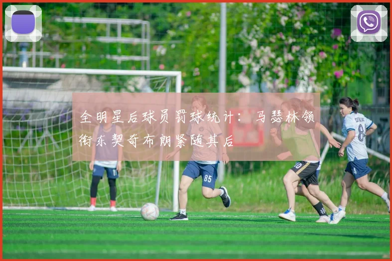 全明星后球员罚球统计：马瑟林领衔东契奇布朗紧随其后